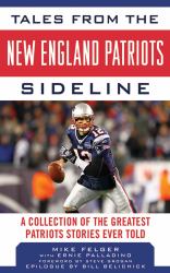 Tales from the New England Patriots Sideline : A Collection of the Greatest Stories of the Team's First 40 Years