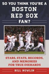 So You Think You're a Boston Red Sox Fan? : Stars, Stats, Records, and Memories for True Diehards