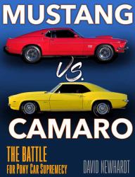 Mustang vs. Camaro : The Battle for Pony Car Supremacy