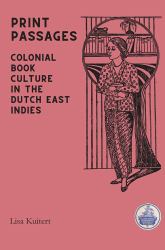 Print Passages : Colonial Book Culture in the Dutch East Indies