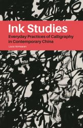 Ink Studies : Everyday Practices of Calligraphy in Contemporary China