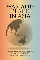 War and Peace in Asia : International Law and Politics in Armed Conflicts