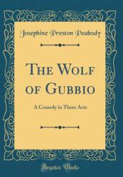 The Wolf of Gubbio : A Comedy in Three Acts (Classic Reprint)
