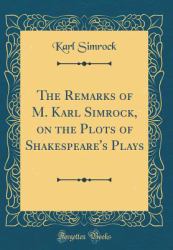 The Remarks of M. Karl Simrock, on the Plots of Shakespeare's Plays (Classic Reprint)
