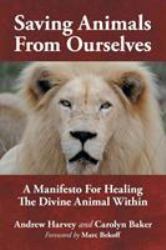 Saving Animals from Ourselves : A Manifesto for Healing the Divine Animal Within