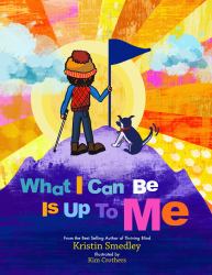 What I Can Be Is up to Me : A Celebration of What Makes You, You - a Story to Read Again and Again