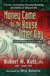 Money Came by the House the Other Day : A Guide to Christian Financial Planning and Stories of Stewardship