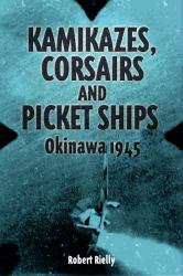 Kamikazes, Corsairs, and Picket Ships : Okinawa 1945
