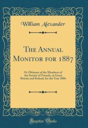 The Annual Monitor For 1887 : Or Obituary of the Members of the Society of Friends, in Great Britain and Ireland, for the Year 1886 (Classic Reprint)