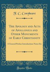 The Apology and Acts of Apollonius and Other Monuments of Early Christianity : A General Preface Introductions Notes etc (Classic Reprint)
