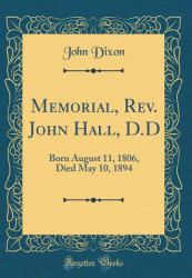 Memorial, REV. John Hall, D. d : Born August 11, 1806, Died May 10, 1894 (Classic Reprint)