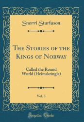 The Stories of the Kings of Norway, Vol. 3 : Called the Round World (Heimskringla) (Classic Reprint)