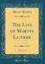 The Life of Martin Luther, Vol. 1 of 2 (Classic Reprint)