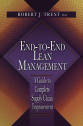End-To-End Lean Management : A Guide to Complete Supply Chain Improvement