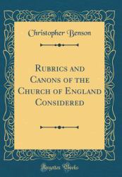 Rubrics and Canons of the Church of England Considered (Classic Reprint)