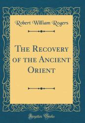 The Recovery of the Ancient Orient (Classic Reprint)