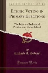 Ethnic Voting in Primary Elections, Vol. 12 : The Irish and Italians of Providence, Rhode Island (Classic Reprint)