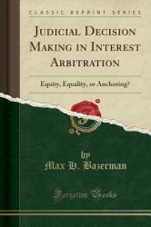 Judicial Decision Making in Interest Arbitration : Equity, Equality, or Anchoring? (Classic Reprint)
