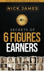 Secrets of Six Figure Earners : Building a $100,000+ Business in Info Publishing