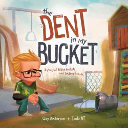 The Dent in My Bucket : A Story of Filling Buckets and Finding Friends