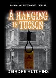 A Hanging in Tucson : Paranormal Investigators League #2