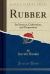 Rubber : Its Sources, Cultivation, and Preparation (Classic Reprint)