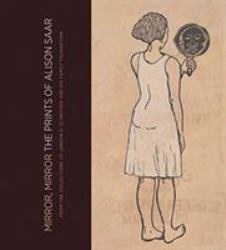Mirror, Mirror: the Prints of Alison Saar : From the Collections of Jordan D. Schnitzer and His Family Foundation