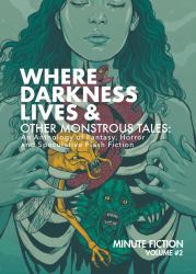 Where Darkness Lives and Other Monstrous Tales : An Anthology of Fantasy, Horror, and Speculative Flash Fiction