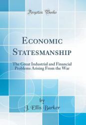 Economic Statesmanship : The Great Industrial and Financial Problems Arising from the War (Classic Reprint)