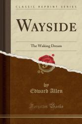 Wayside : The Waking Dream (Classic Reprint)