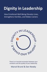 Dignity in Leadership : How Emotional Well-Being Elevates Lives, Strengthens Families, and Makes Careers