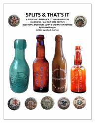 Splits & That's It : A Guide and Reference to Pre-Prohibition California Half Pint Beer Bottles