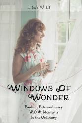 Windows of Wonder : Finding Extraordinary (W. O. W. ) Moments in the Ordinary Moments