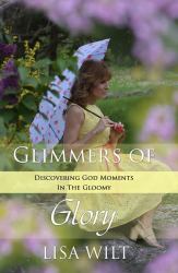 Glimmers of Glory : Discovering God Moments in the Gloomy