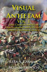 Visual Antietam Vol. 1 : Ezra Carman's Antietam Through Maps and Pictures: Dawn to Dunker Church