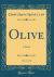 Olive, Vol. 1 Of 2 : A Novel (Classic Reprint)