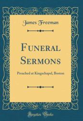 Funeral Sermons : Preached at Kingschapel, Boston (Classic Reprint)