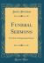 Funeral Sermons : Preached at Kingschapel, Boston (Classic Reprint)
