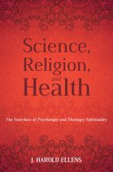 Science, Religion, and Health : The Interface of Psychology and Theology/Spirituality