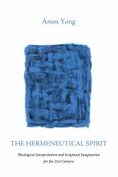 The Hermeneutical Spirit : Theological Interpretation and Scriptural Imagination for the 21st Century