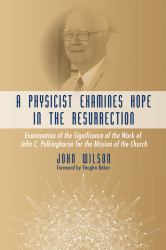 A Physicist Examines Hope in the Resurrection : Examination of the Significance of the Work of John C. Polkinghorne for the Mission of the Church