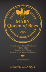 Mary Queen of Bees : Mary [Molly] Wesley Whitelamb [1696-1734] Sister of John Wesley, Founder of the Methodist Church, Epworth, England