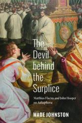 The Devil Behind the Surplice : Matthias Flacius and John Hooper on Adiaphora
