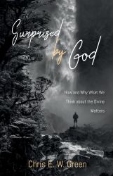 Surprised by God : How and Why What We Think about the Divine Matters