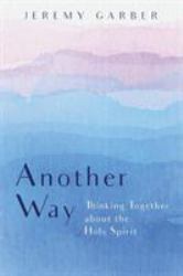 Another Way : Thinking Together about the Holy Spirit