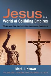 Jesus in a World of Colliding Empires, Volume One: Introduction and Mark 1:1--8:29 : Mark's Jesus from the Perspective of Power and Expectations