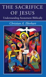 The Sacrifice of Jesus : Understanding Atonement Biblically