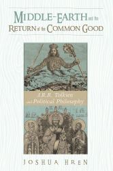 Middle-Earth and the Return of the Common Good : J. R. R. Tolkien and Political Philosophy