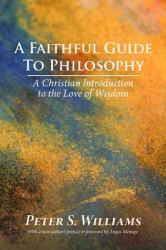 A Faithful Guide to Philosophy : A Christian Introduction to the Love of Wisdom