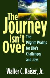 The Journey Isn't Over : The Pilgrim Psalms for Life's Challenges and Joys